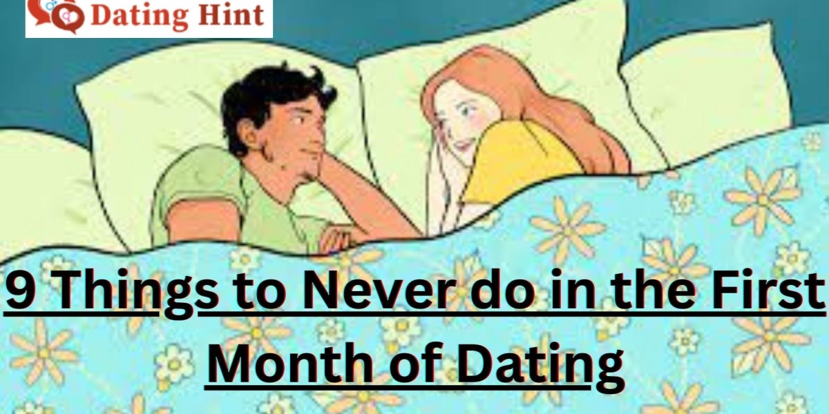 9 Things to Never do in the first Month of Dating